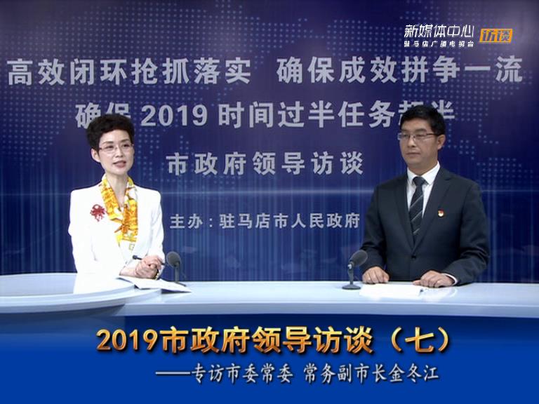 2019駐馬店市政府領(lǐng)導訪談--市人民政府常務副市長金冬江