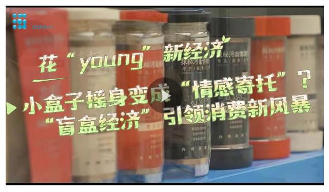 花“Young”新經(jīng)濟(jì)丨小盒子搖身變成“情感寄托”？“盲盒經(jīng)濟(jì)”引領(lǐng)消費(fèi)新風(fēng)暴